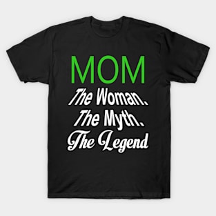 Mom The Woman. The Myth. The Legend - Tshirts & Accessories T-Shirt